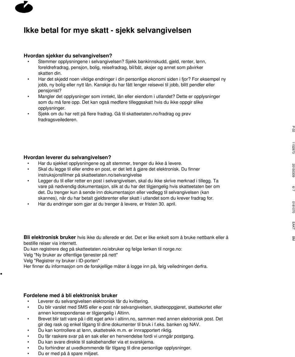 økonomi siden i fjor? For eksempel ny jobb, ny bolig eller nytt lån Kanskje du har fått lenger reisevei til jobb, blitt pendler eller pensjonist?