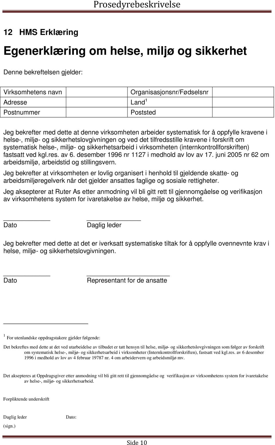 sikkerhetsarbeid i virksomheten (internkontrollforskriften) fastsatt ved kgl.res. av 6. desember 1996 nr 1127 i medhold av lov av 17. juni 2005 nr 62 om arbeidsmiljø, arbeidstid og stillingsvern.