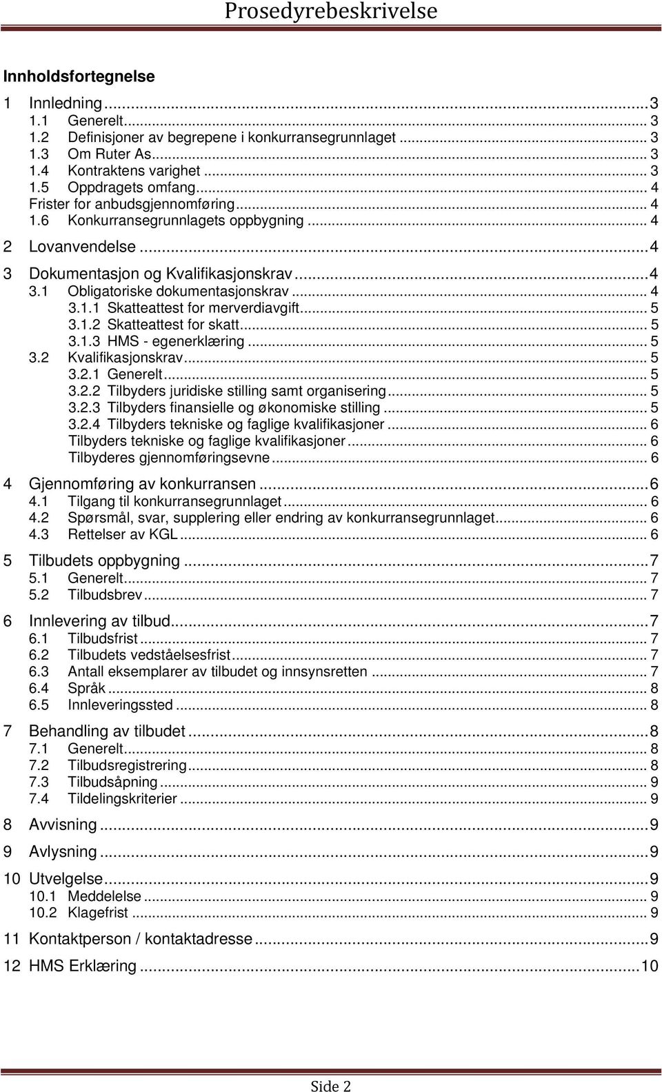 .. 5 3.1.2 Skatteattest for skatt... 5 3.1.3 HMS - egenerklæring... 5 3.2 Kvalifikasjonskrav... 5 3.2.1 Generelt... 5 3.2.2 Tilbyders juridiske stilling samt organisering... 5 3.2.3 Tilbyders finansielle og økonomiske stilling.