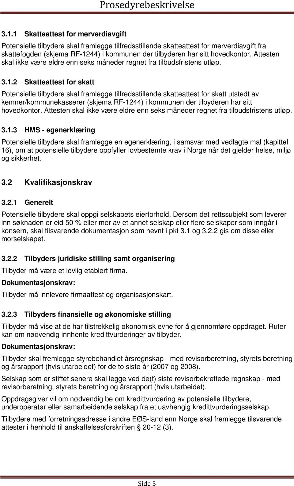 2 Skatteattest for skatt Potensielle tilbydere skal framlegge tilfredsstillende skatteattest for skatt utstedt av kemner/kommunekasserer (skjema RF-1244) i kommunen der tilbyderen har sitt 3 HMS -