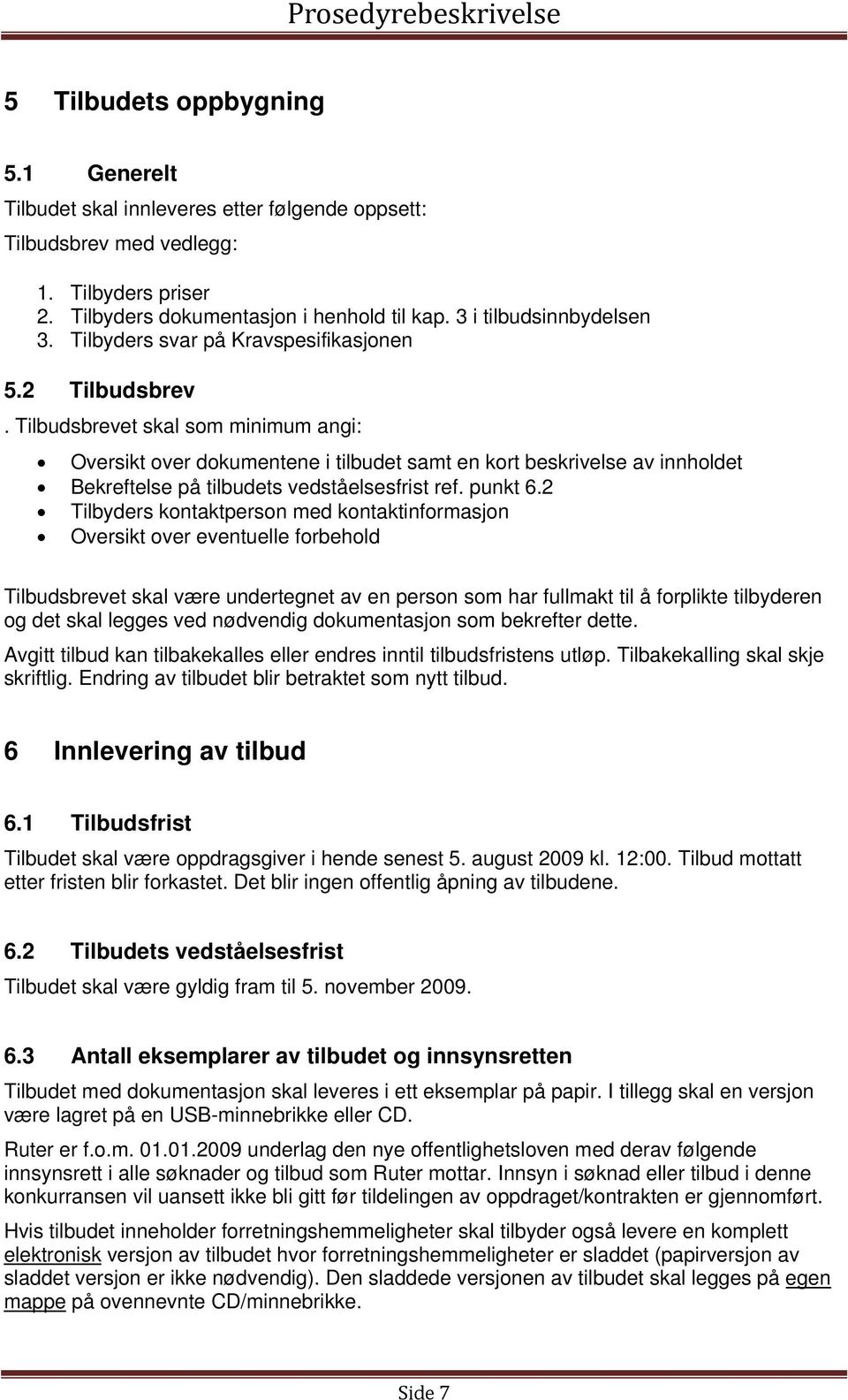 Tilbudsbrevet skal som minimum angi: Oversikt over dokumentene i tilbudet samt en kort beskrivelse av innholdet Bekreftelse på tilbudets vedståelsesfrist ref. punkt 6.