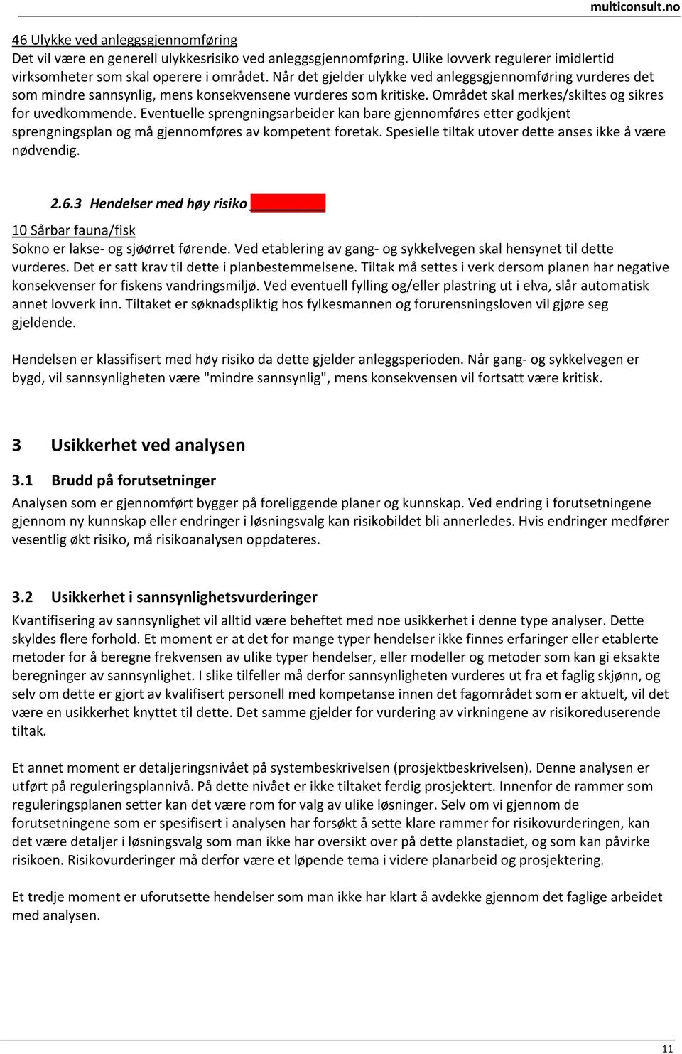 Eventuelle sprengningsarbeider kan bare gjennomføres etter godkjent sprengningsplan og må gjennomføres av kompetent foretak. Spesielle tiltak utover dette anses ikke å være nødvendig. 2.6.