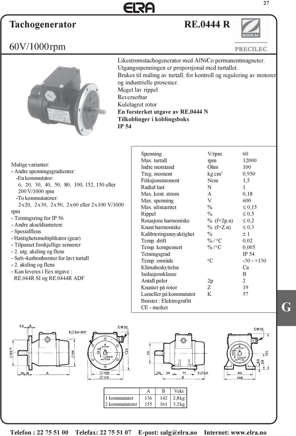 0444 N Tilkoblinger i koblingsboks IP 54 Mulige varianter: - Andre spenningsgradienter: -En kommutator: 6, 20, 30, 40, 50, 80, 100, 152, 150 eller 200 V/1000 rpm -To kommutatorer: 2x20, 2x30, 2x50,