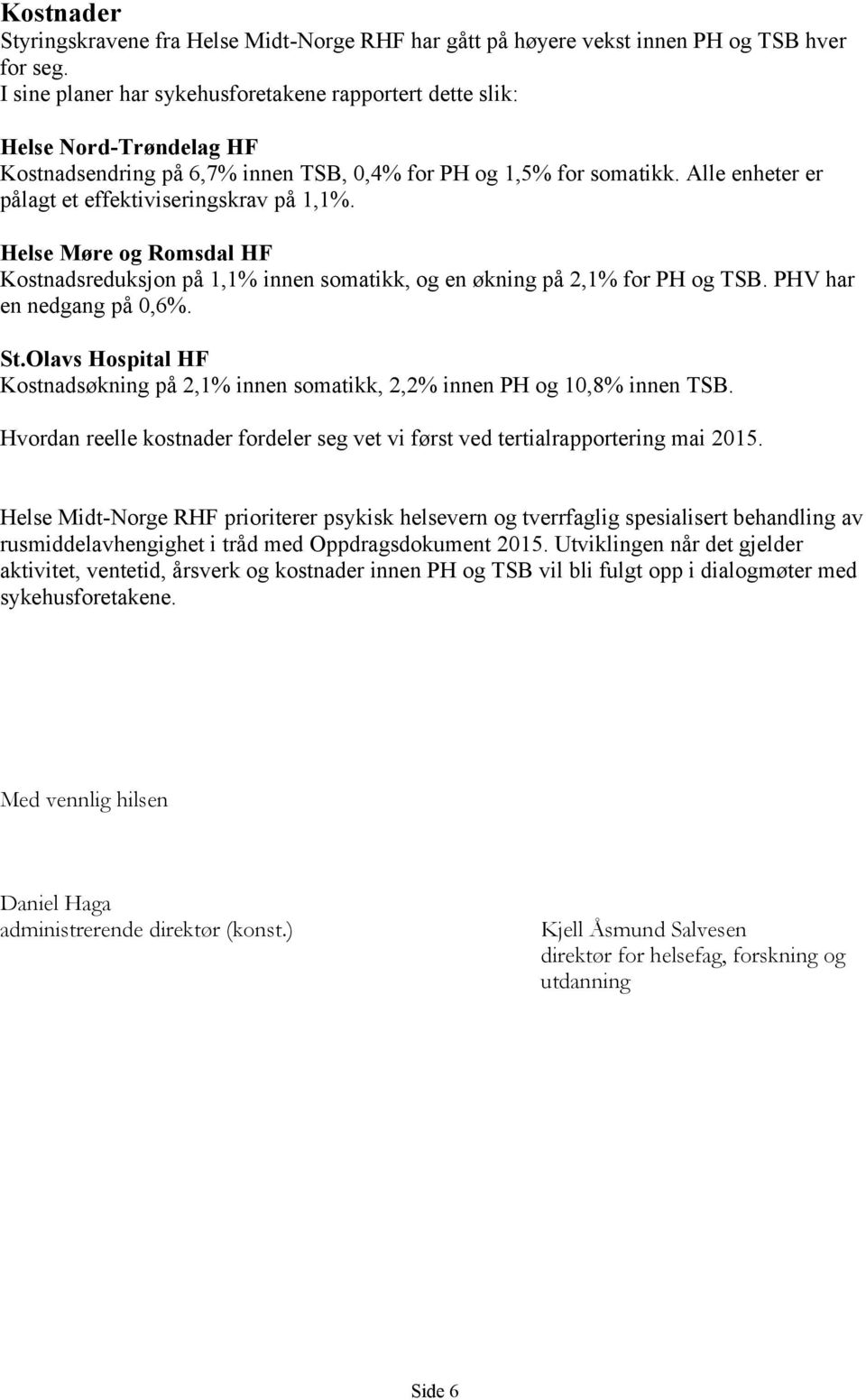 Alle enheter er pålagt et effektiviseringskrav på 1,1%. Helse Møre og Romsdal HF Kostnadsreduksjon på 1,1% innen somatikk, og en økning på 2,1% for PH og TSB. PHV har en nedgang på 0,6%. St.