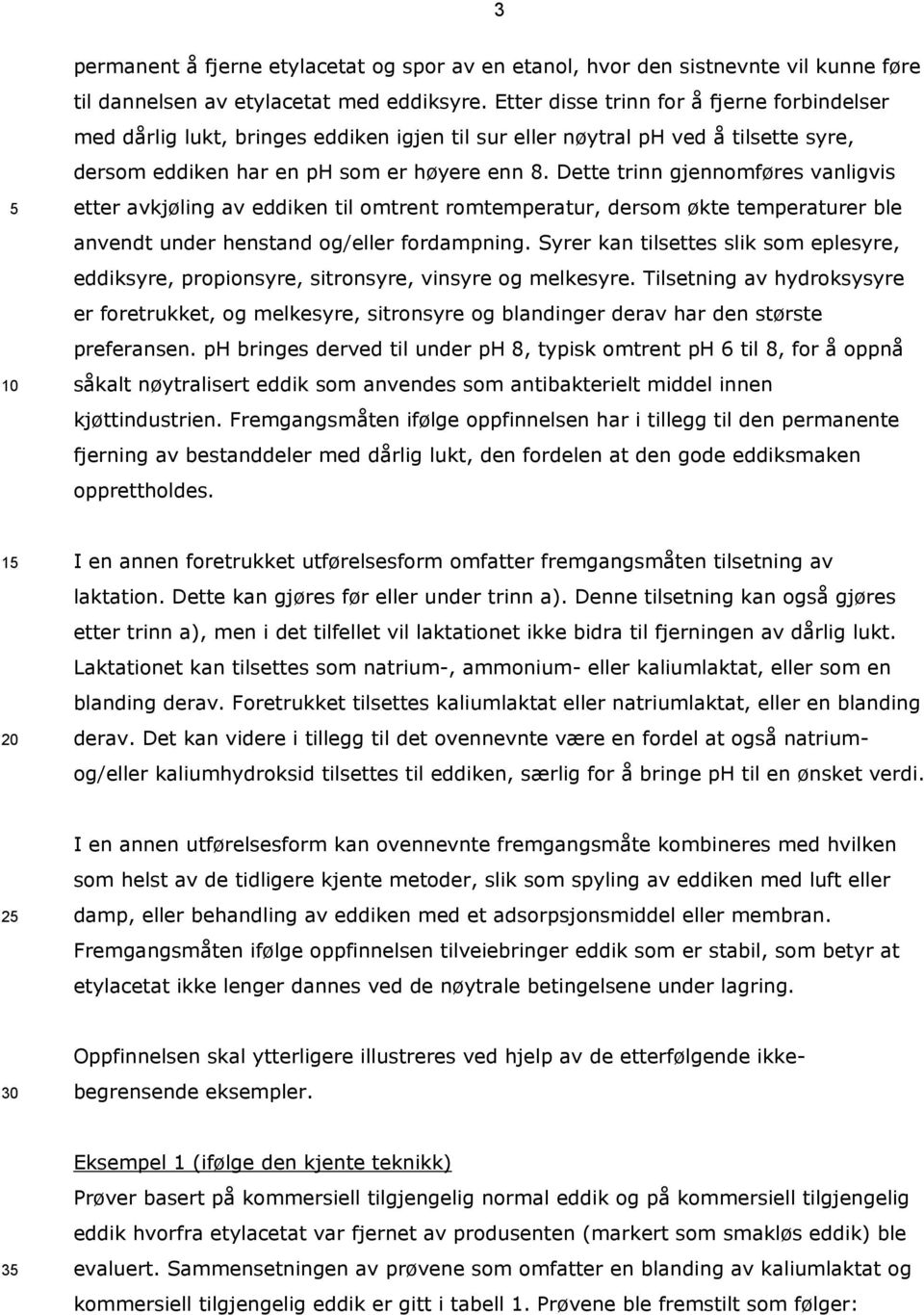 Dette trinn gjennomføres vanligvis etter avkjøling av eddiken til omtrent romtemperatur, dersom økte temperaturer ble anvendt under henstand og/eller fordampning.