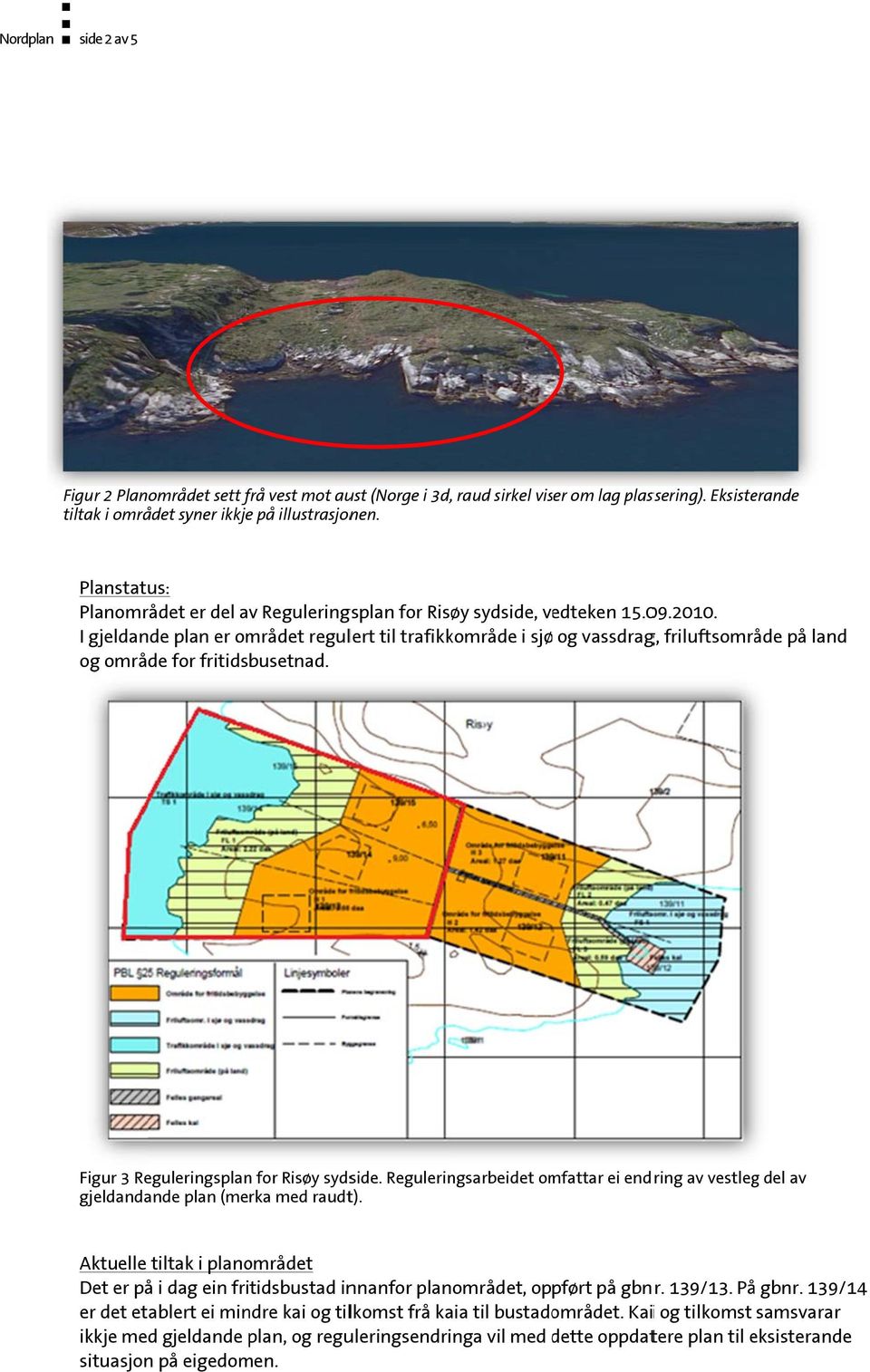 I gjeldande plan er området regulert til trafikkområde i sjø og vassdrag, friluftsområde på land og område for fritidsbusetnad. Figur 3 Reguleringsplann for Risøy sydside.