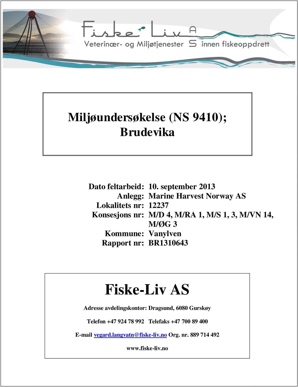 M/S 1, 3, M/VN 14, M/ØG 3 Kommune: Vanylven Rapport nr: BR1310643 Fiske-Liv AS Adresse