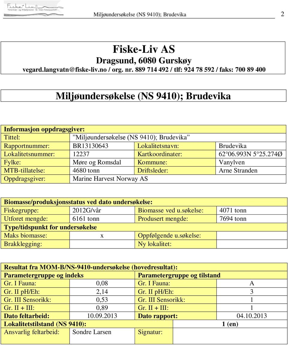 Lokalitetsnavn: Brudevika Lokalitetsnummer: 12237 Kartkoordinater: 62 06.993N 5 25.