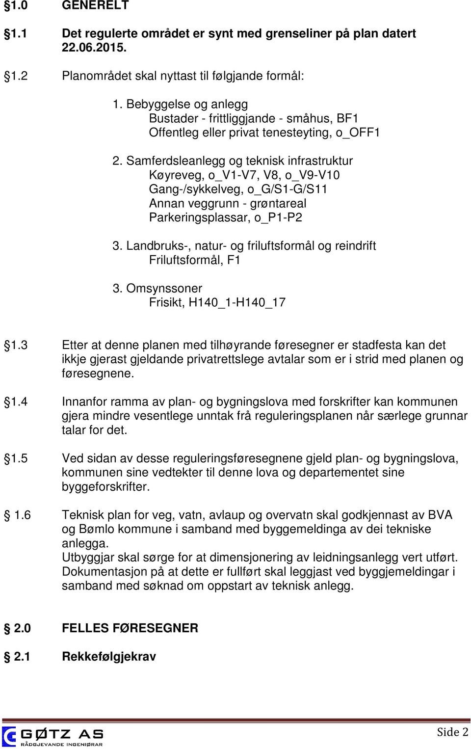 Samferdsleanlegg og teknisk infrastruktur Køyreveg, o_v1-v7, V8, o_v9-v10 Gang-/sykkelveg, o_g/s1-g/s11 Annan veggrunn - grøntareal Parkeringsplassar, o_p1-p2 3.