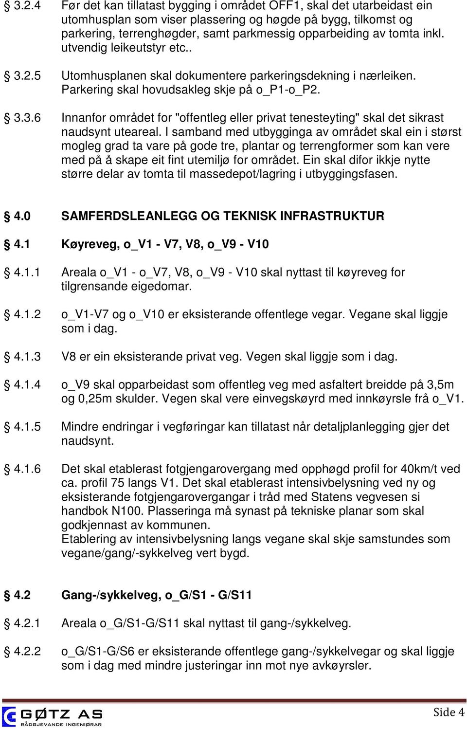 I samband med utbygginga av området skal ein i størst mogleg grad ta vare på gode tre, plantar og terrengformer som kan vere med på å skape eit fint utemiljø for området.