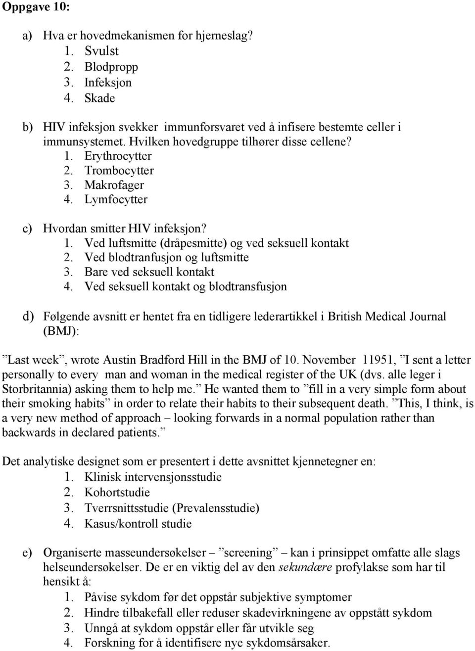 Ved blodtranfusjon og luftsmitte 3. Bare ved seksuell kontakt 4.