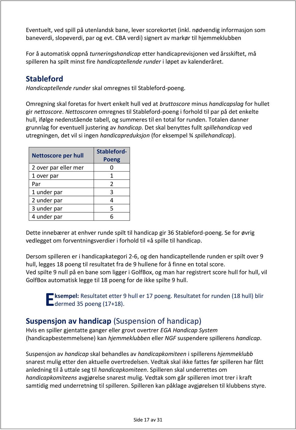 kalenderåret. Stableford Handicaptellende runder skal omregnes til Stableford-poeng. Omregning skal foretas for hvert enkelt hull ved at bruttoscore minus handicapslag for hullet gir nettoscore.