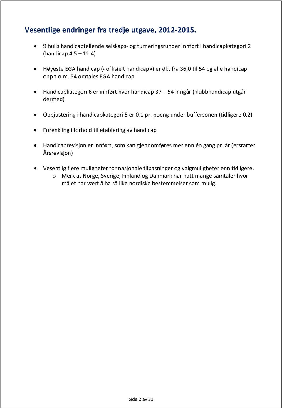 54 omtales EGA handicap Handicapkategori 6 er innført hvor handicap 37 54 inngår (klubbhandicap utgår dermed) Oppjustering i handicapkategori 5 er 0,1 pr.