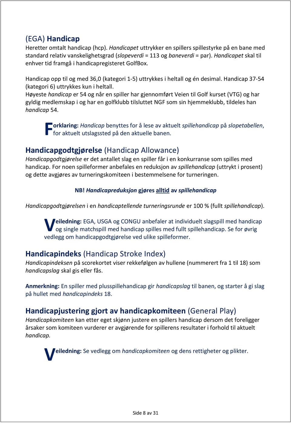 Høyeste handicap er 54 og når en spiller har gjennomført Veien til Golf kurset (VTG) og har gyldig medlemskap i og har en golfklubb tilsluttet NGF som sin hjemmeklubb, tildeles han handicap 54.