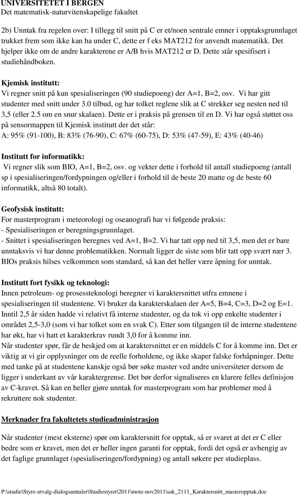 Kjemisk institutt: Vi regner snitt på kun spesialiseringen (90 studiepoeng) der A=1, B=2, osv. Vi har gitt studenter med snitt under 3.