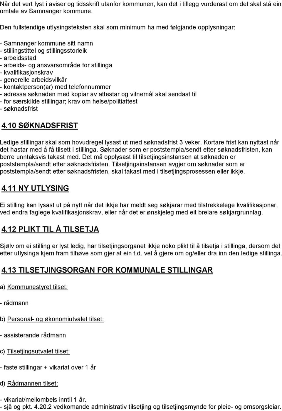 stillinga - kvalifikasjonskrav - generelle arbeidsvilkår - kontaktperson(ar) med telefonnummer - adressa søknaden med kopiar av attestar og vitnemål skal sendast til - for særskilde stillingar; krav