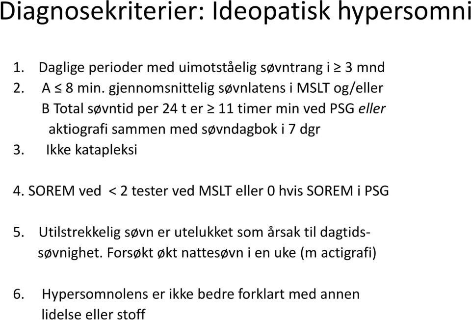 søvndagbok i 7 dgr 3. Ikke katapleksi 4. SOREM ved < 2 tester ved MSLT eller 0 hvis SOREM i PSG 5.