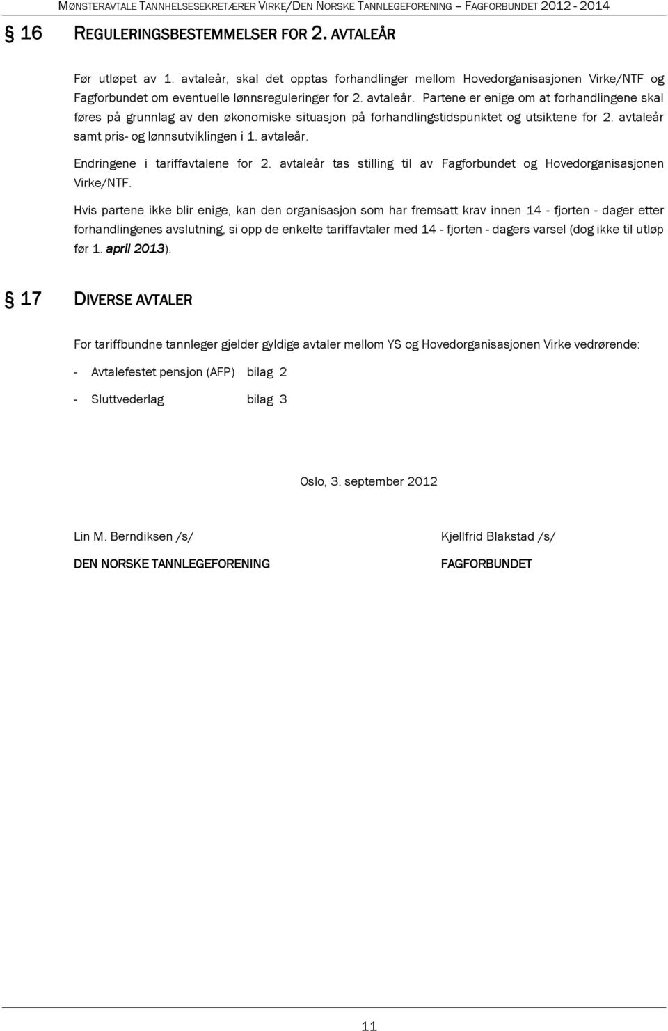 avtaleår tas stilling til av Fagforbundet og Hovedorganisasjonen Virke/NTF.