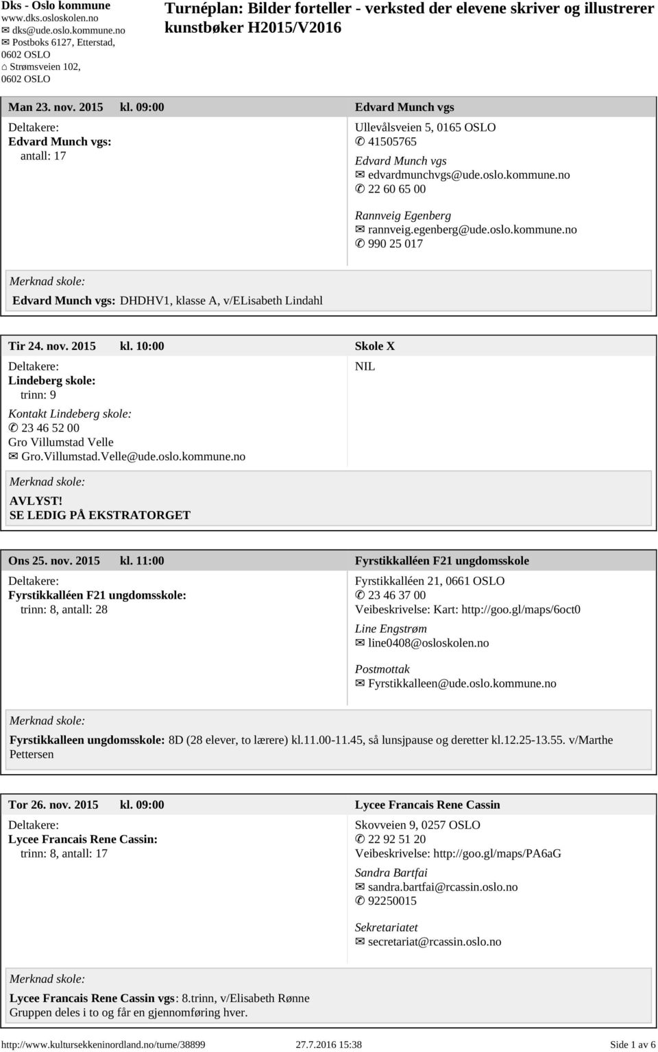 10:00 Skole X Lindeberg skole: trinn: 9 Kontakt Lindeberg skole: 23 46 52 00 Gro Villumstad Velle Gro.Villumstad.Velle@ude.oslo.kommune.no AVLYST! SE LEDIG PÅ EKSTRATORGET NIL Ons 25. nov. 2015 kl.