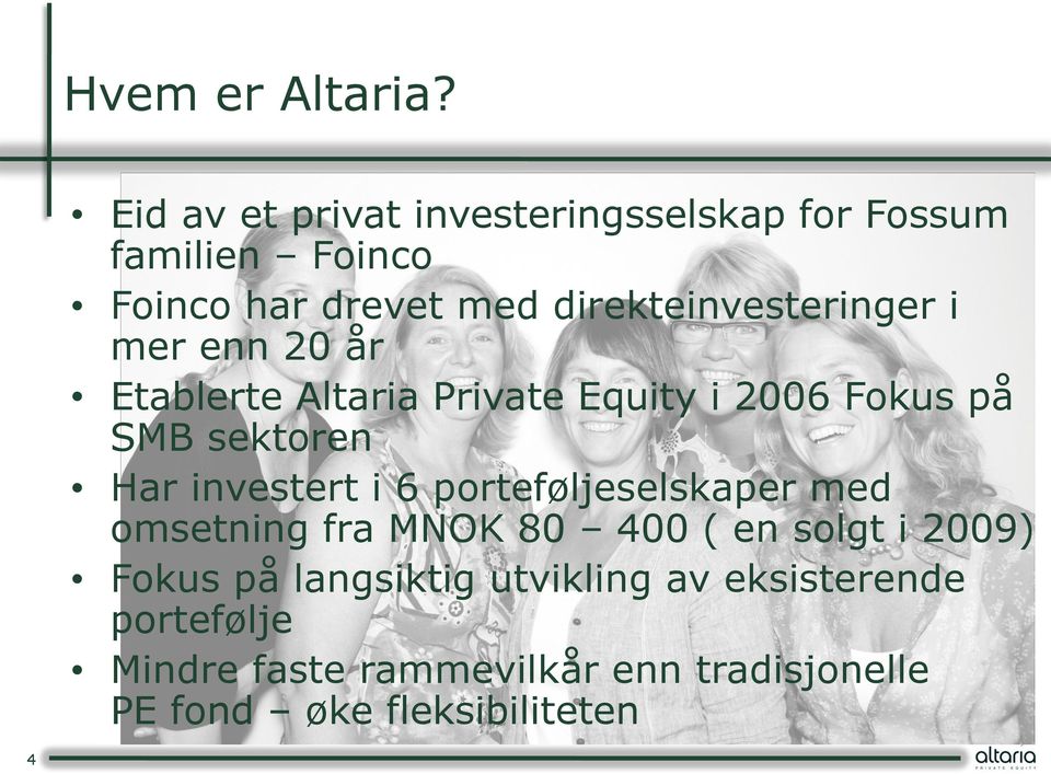 direkteinvesteringer i mer enn 20 år Etablerte Altaria Private Equity i 2006 Fokus på SMB sektoren Har