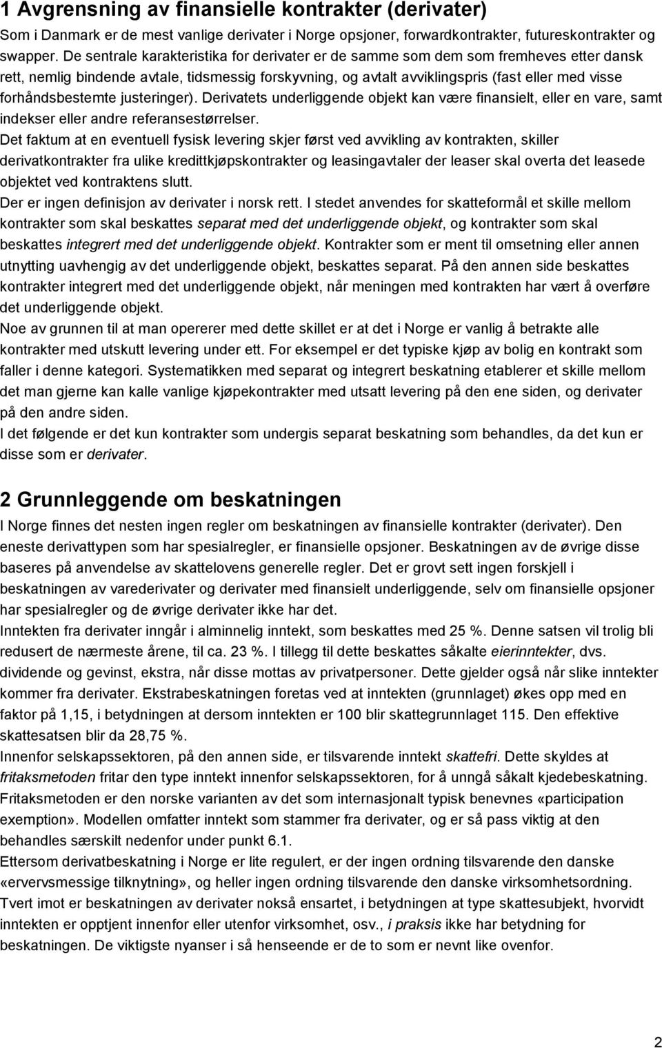 forhåndsbestemte justeringer). Derivatets underliggende objekt kan være finansielt, eller en vare, samt indekser eller andre referansestørrelser.