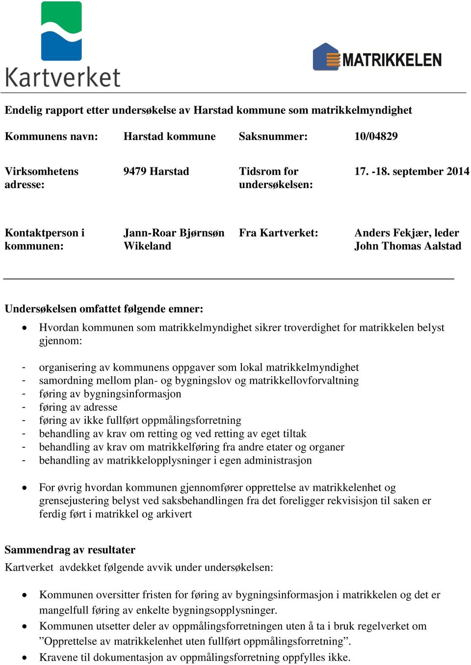 matrikkelmyndighet sikrer troverdighet for matrikkelen belyst gjennom: - organisering av kommunens oppgaver som lokal matrikkelmyndighet - samordning mellom plan- og bygningslov og