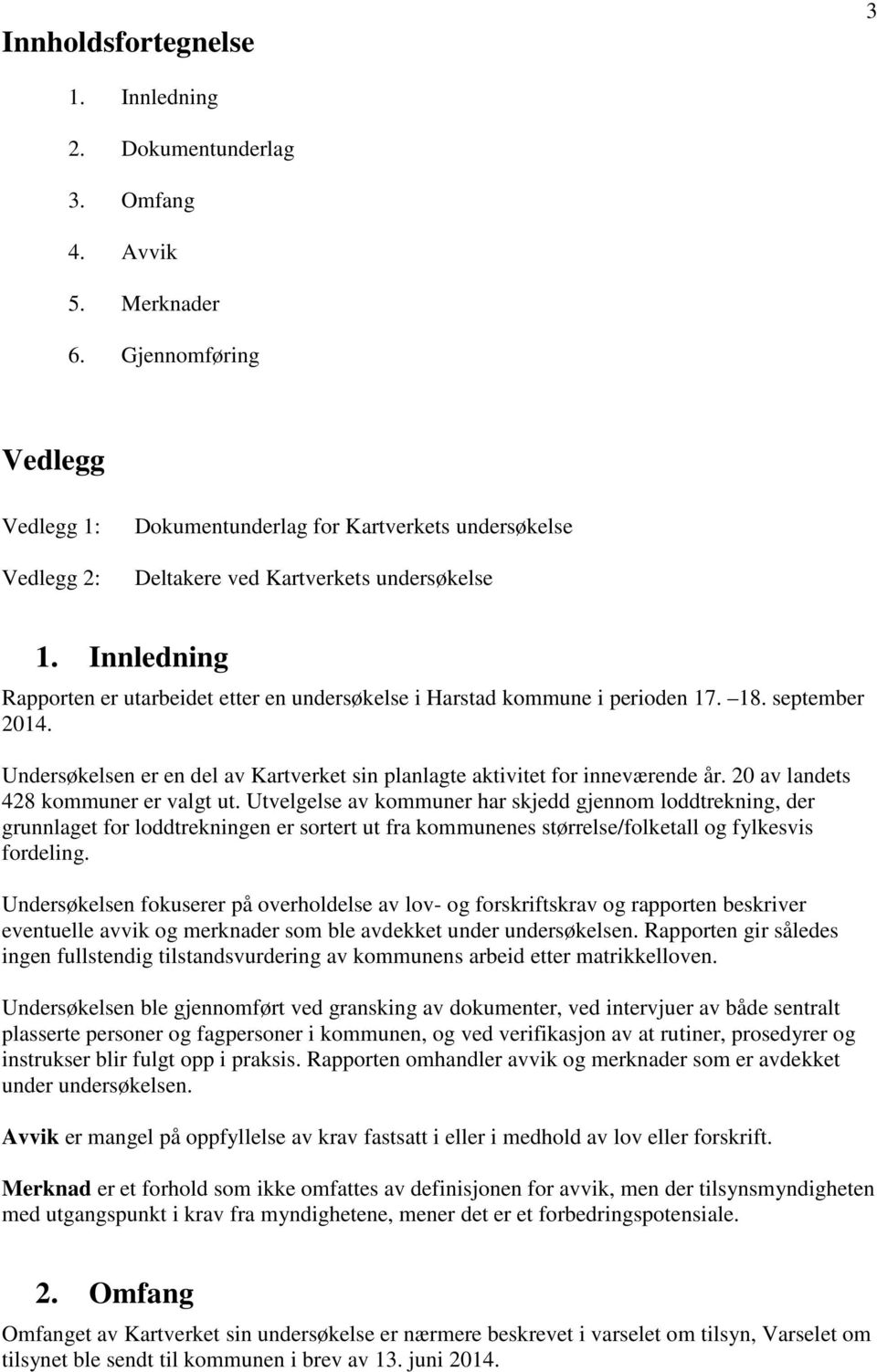 Innledning Rapporten er utarbeidet etter en undersøkelse i Harstad kommune i perioden 17. 18. september 2014. Undersøkelsen er en del av Kartverket sin planlagte aktivitet for inneværende år.