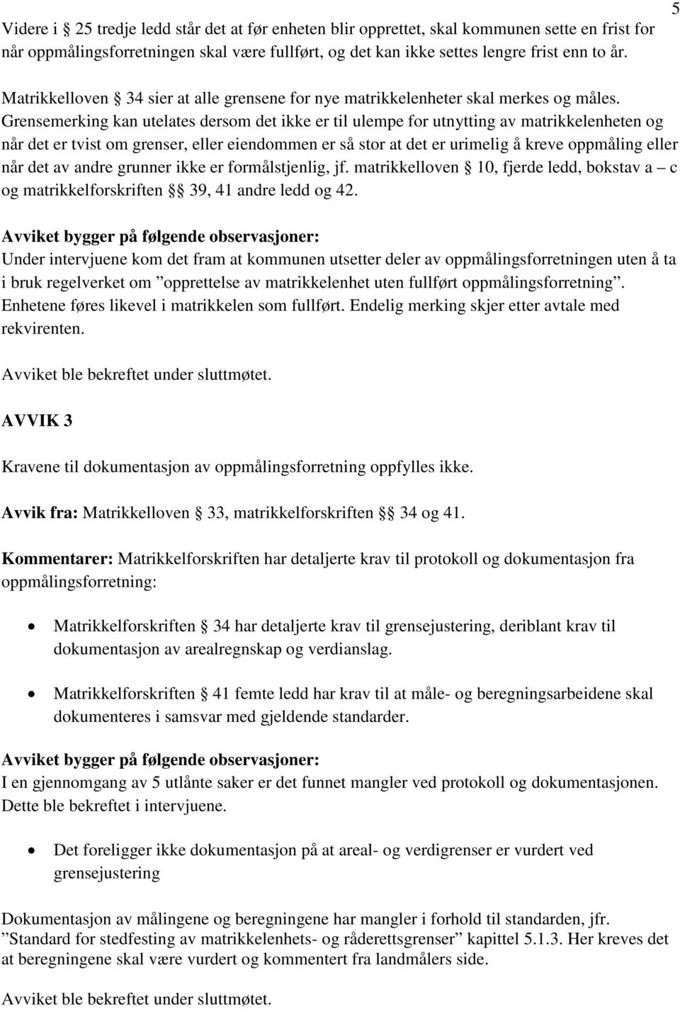 Grensemerking kan utelates dersom det ikke er til ulempe for utnytting av matrikkelenheten og når det er tvist om grenser, eller eiendommen er så stor at det er urimelig å kreve oppmåling eller når