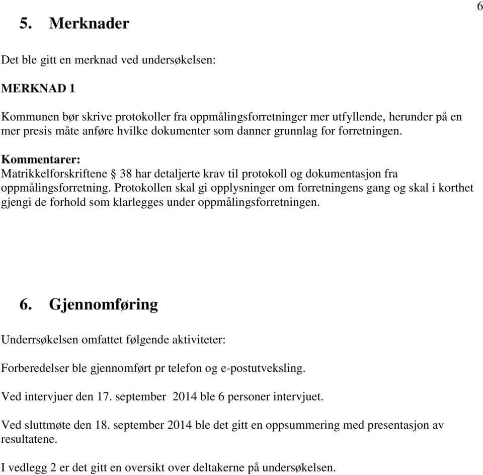 Protokollen skal gi opplysninger om forretningens gang og skal i korthet gjengi de forhold som klarlegges under oppmålingsforretningen. 6.