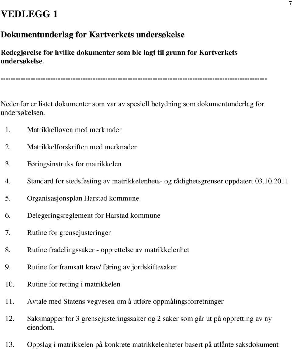 undersøkelsen. 1. Matrikkelloven med merknader 2. Matrikkelforskriften med merknader 3. Føringsinstruks for matrikkelen 4.