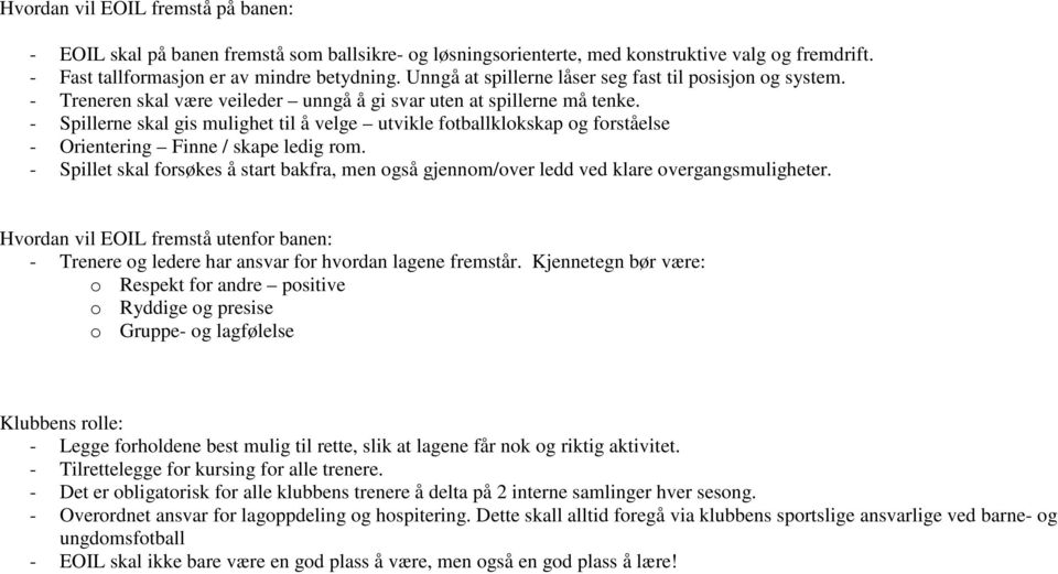 - Spillerne skal gis mulighet til å velge utvikle fotballklokskap og forståelse - Orientering Finne / skape ledig rom.