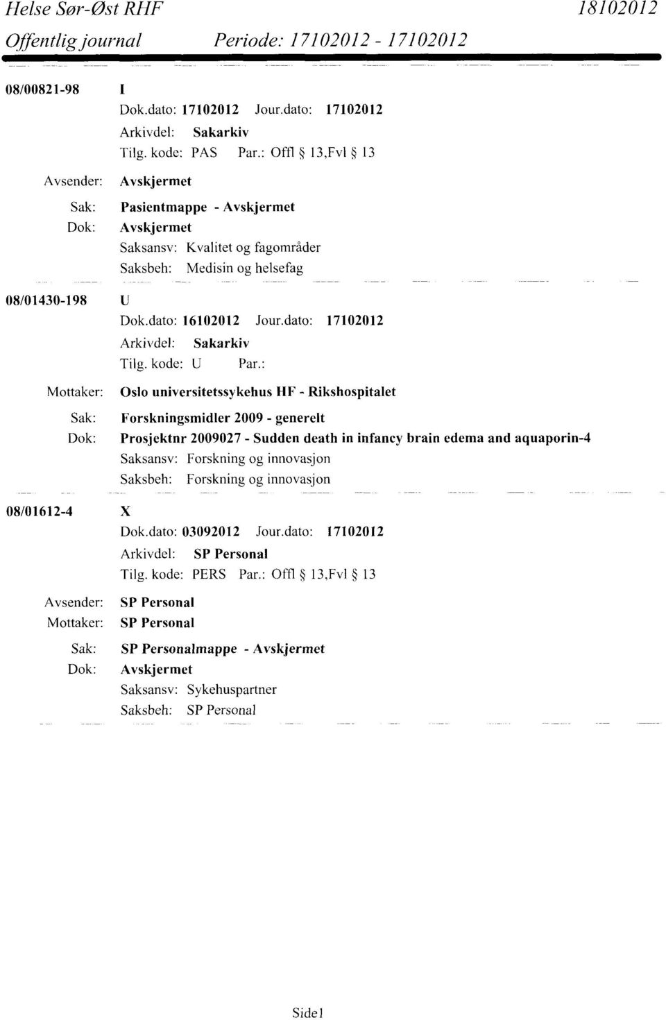 08/01430-198 U Mottaker: Oslo universitetssykehus HF - Rikshospitalet Sak: Forskningsmidler 2009 - generelt Dok: Prosjektnr 2009027 -