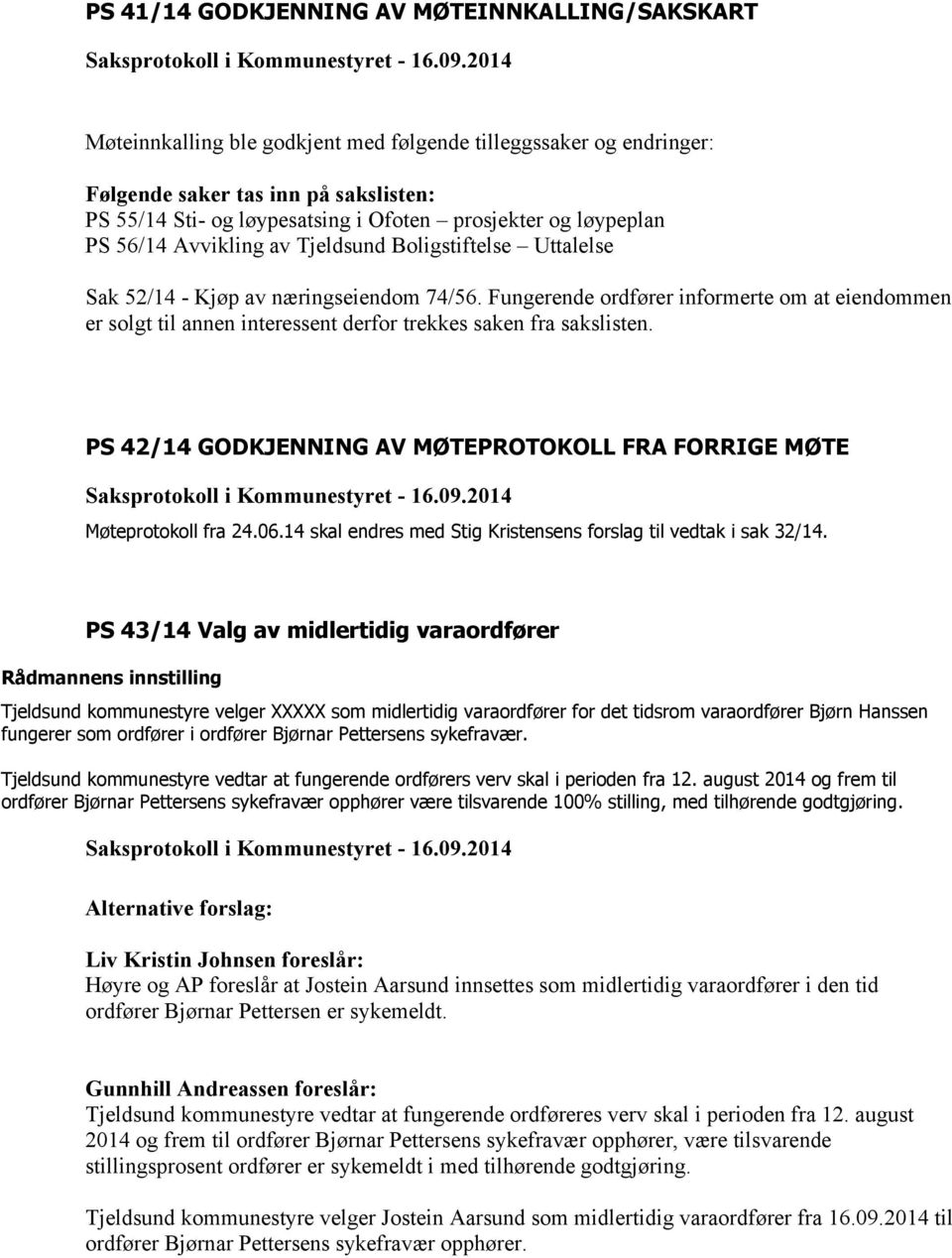 Fungerende ordfører informerte om at eiendommen er solgt til annen interessent derfor trekkes saken fra sakslisten. PS 42/14 GODKJENNING AV MØTEPROTOKOLL FRA FORRIGE MØTE Møteprotokoll fra 24.06.