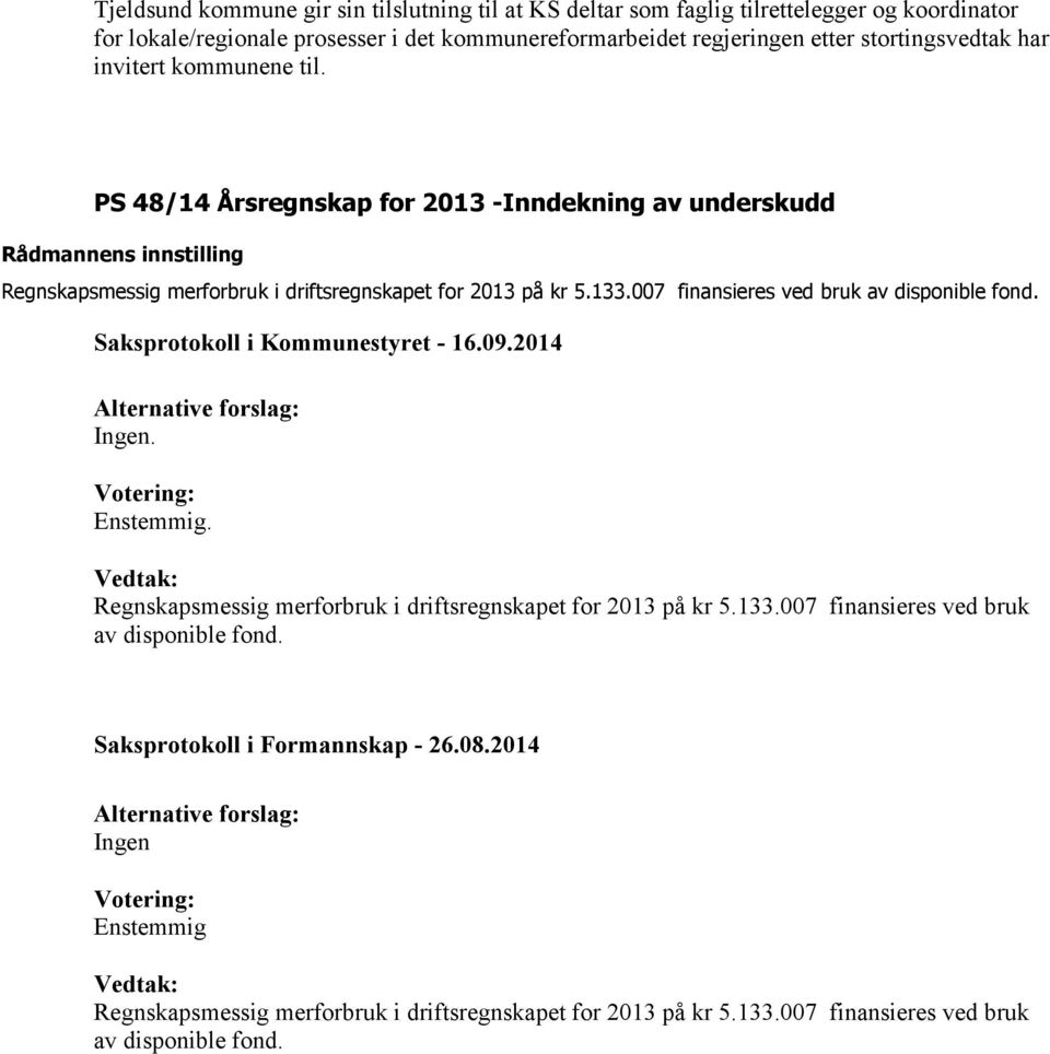 133.007 finansieres ved bruk av disponible fond. Ingen. Enstemmig. Regnskapsmessig merforbruk i driftsregnskapet for 2013 på kr 5.133.007 finansieres ved bruk av disponible fond. Saksprotokoll i Formannskap - 26.