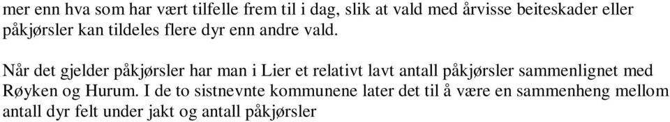 I de to sistnevnte kommunene later det til å være en sammenheng mellom antall dyr felt under jakt og antall påkjørsler i år med lavt jaktuttak synes det som om antall påkjørsler øker slik at den