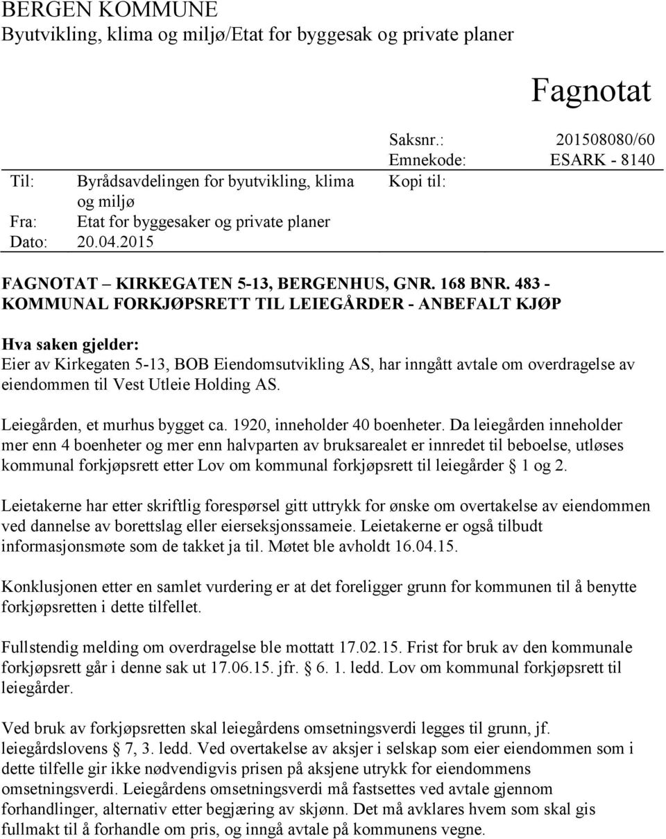 483 - KOMMUNAL FORKJØPSRETT TIL LEIEGÅRDER - ANBEFALT KJØP Hva saken gjelder: Eier av Kirkegaten 5-13, BOB Eiendomsutvikling AS, har inngått avtale om overdragelse av eiendommen til Vest Utleie