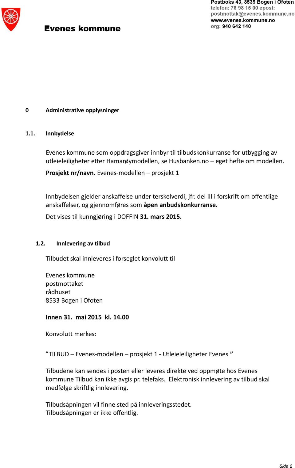 no eget hefte om modellen. Prosjekt nr/navn. Evenes-modellen prosjekt 1 Innbydelsen gjelder anskaffelse under terskelverdi, jfr.