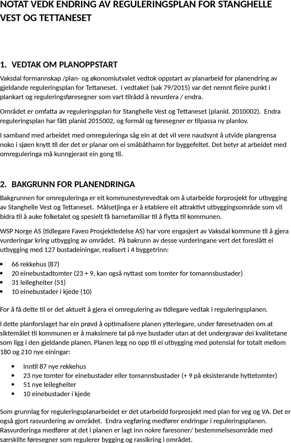 I vedtaket (sak 79/2015) var det nemnt fleire punkt i plankart og reguleringsføresegner som vart tilrådd å revurdera / endra.