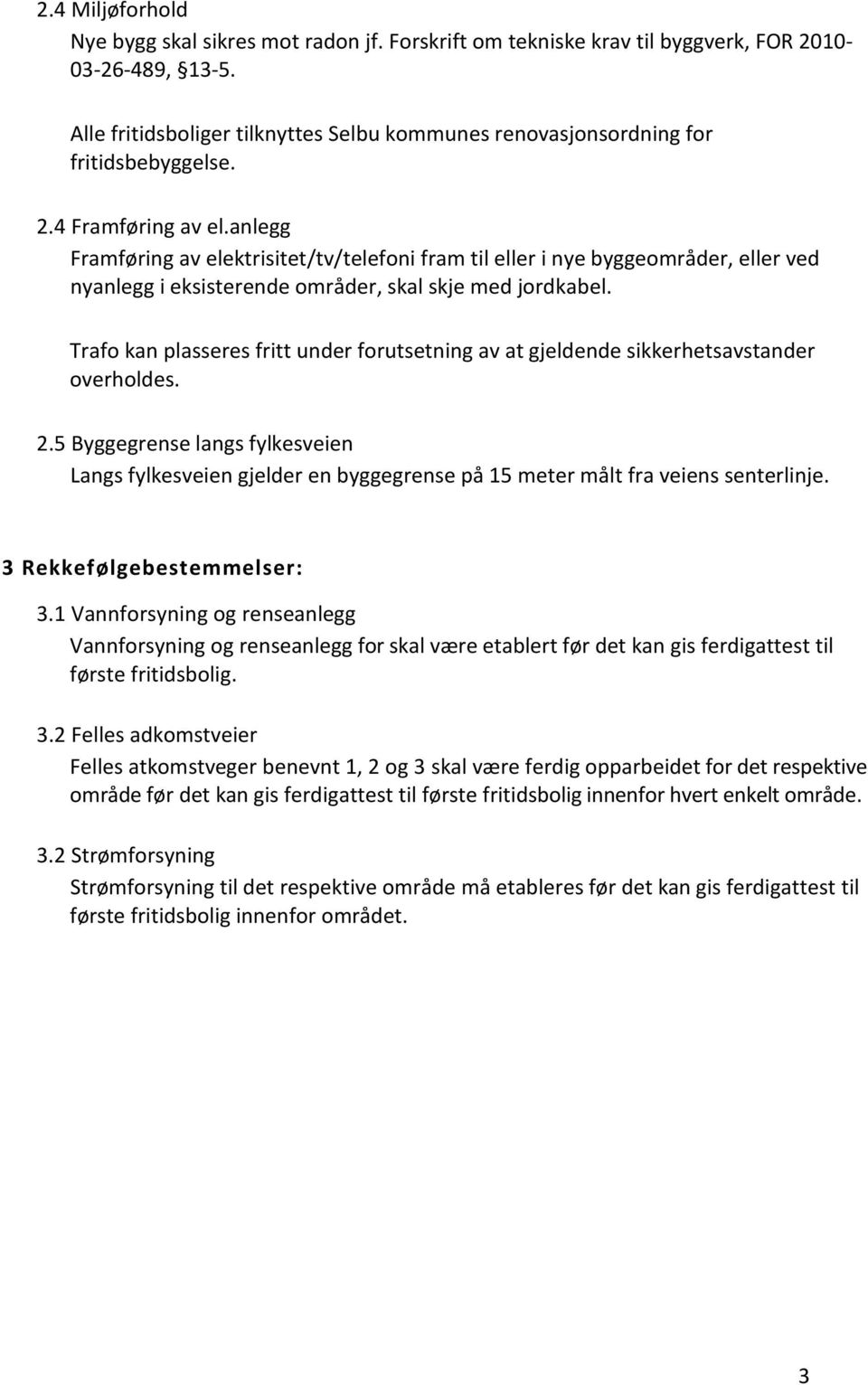 anlegg Framføring av elektrisitet/tv/telefoni fram til eller i nye byggeområder, eller ved nyanlegg i eksisterende områder, skal skje med jordkabel.