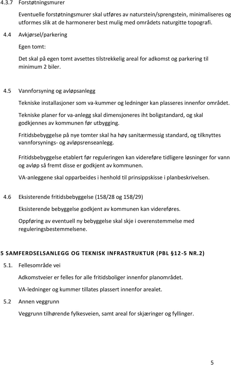 5 Vannforsyning og avløpsanlegg Tekniske installasjoner som va-kummer og ledninger kan plasseres innenfor området.