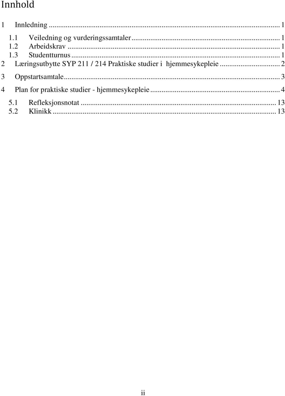 .. 1 2 Læringsutbytte SYP 211 / 214 Praktiske studier i hjemmesykepleie.