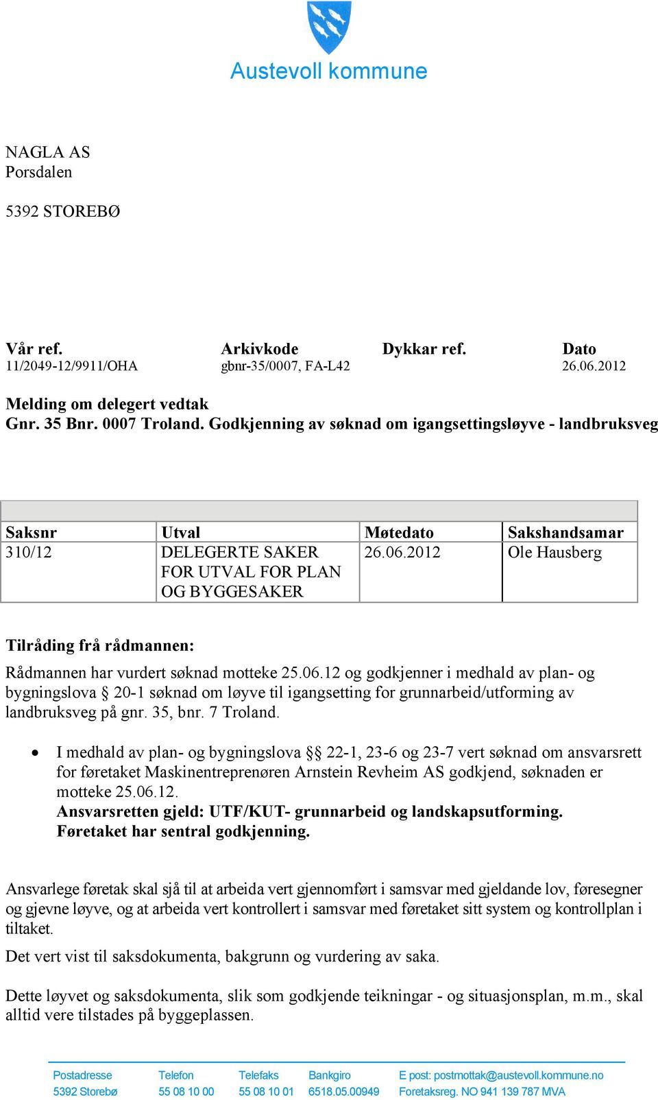 2012 Ole Hausberg Tilråding frå rådmannen: Rådmannen har vurdert søknad motteke 25.06.
