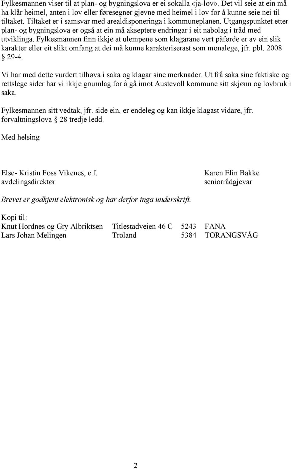 Fylkesmannen finn ikkje at ulempene som klagarane vert påførde er av ein slik karakter eller eit slikt omfang at dei må kunne karakteriserast som monalege, jfr. pbl. 2008 29-4.