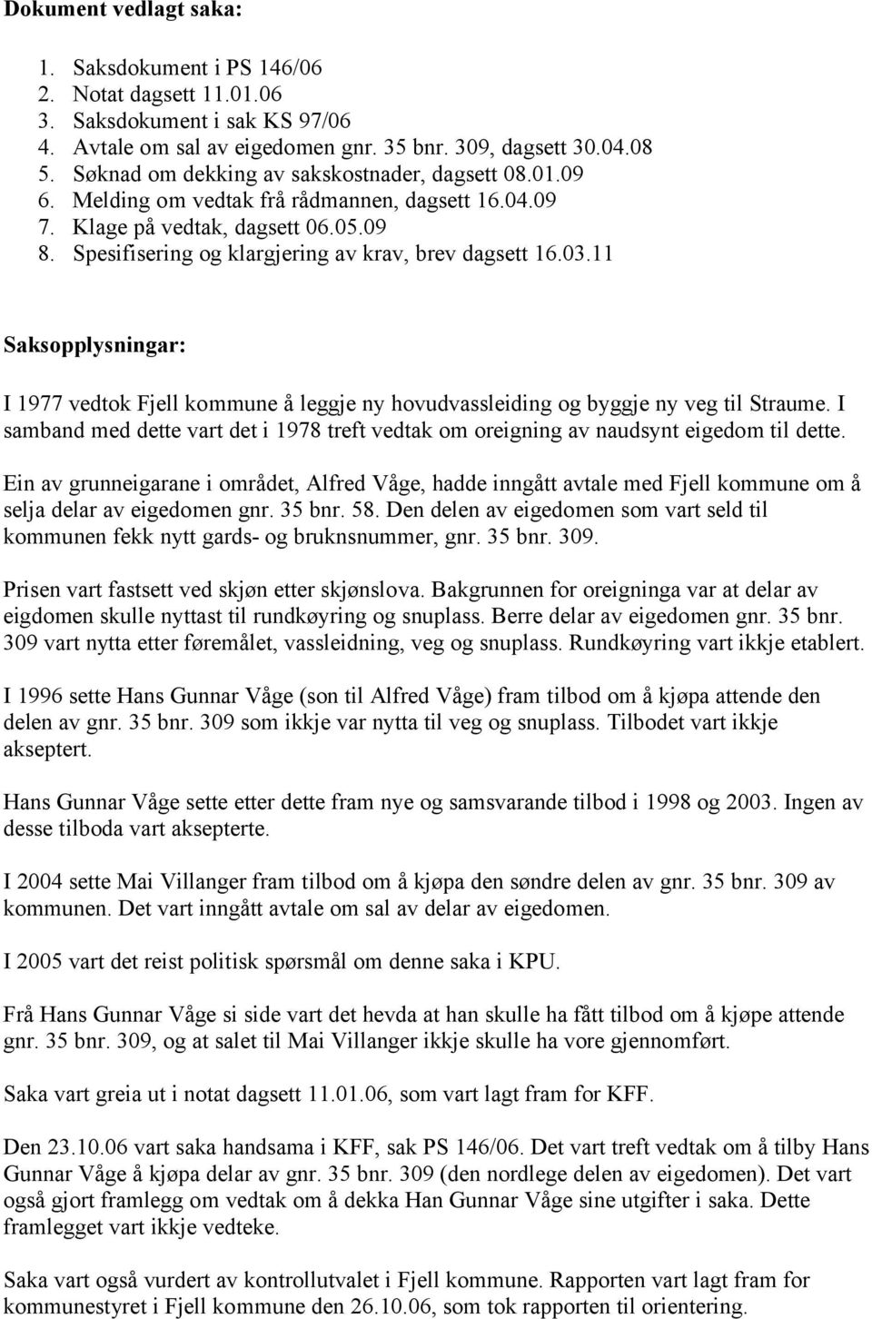 03.11 Saksopplysningar: I 1977 vedtok Fjell kommune å leggje ny hovudvassleiding og byggje ny veg til Straume.