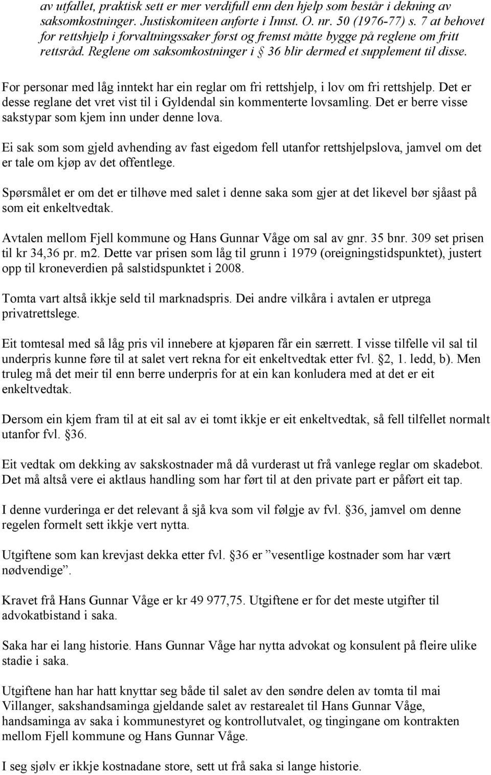 For personar med låg inntekt har ein reglar om fri rettshjelp, i lov om fri rettshjelp. Det er desse reglane det vret vist til i Gyldendal sin kommenterte lovsamling.