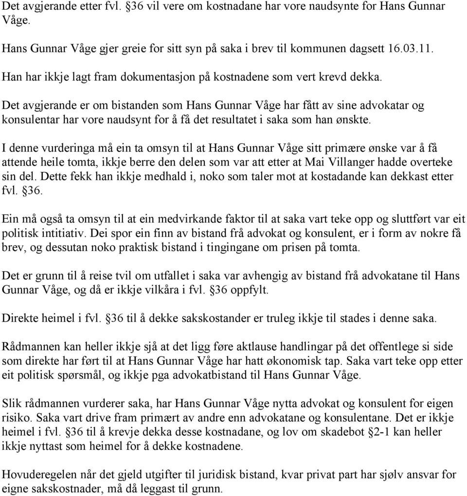 Det avgjerande er om bistanden som Hans Gunnar Våge har fått av sine advokatar og konsulentar har vore naudsynt for å få det resultatet i saka som han ønskte.