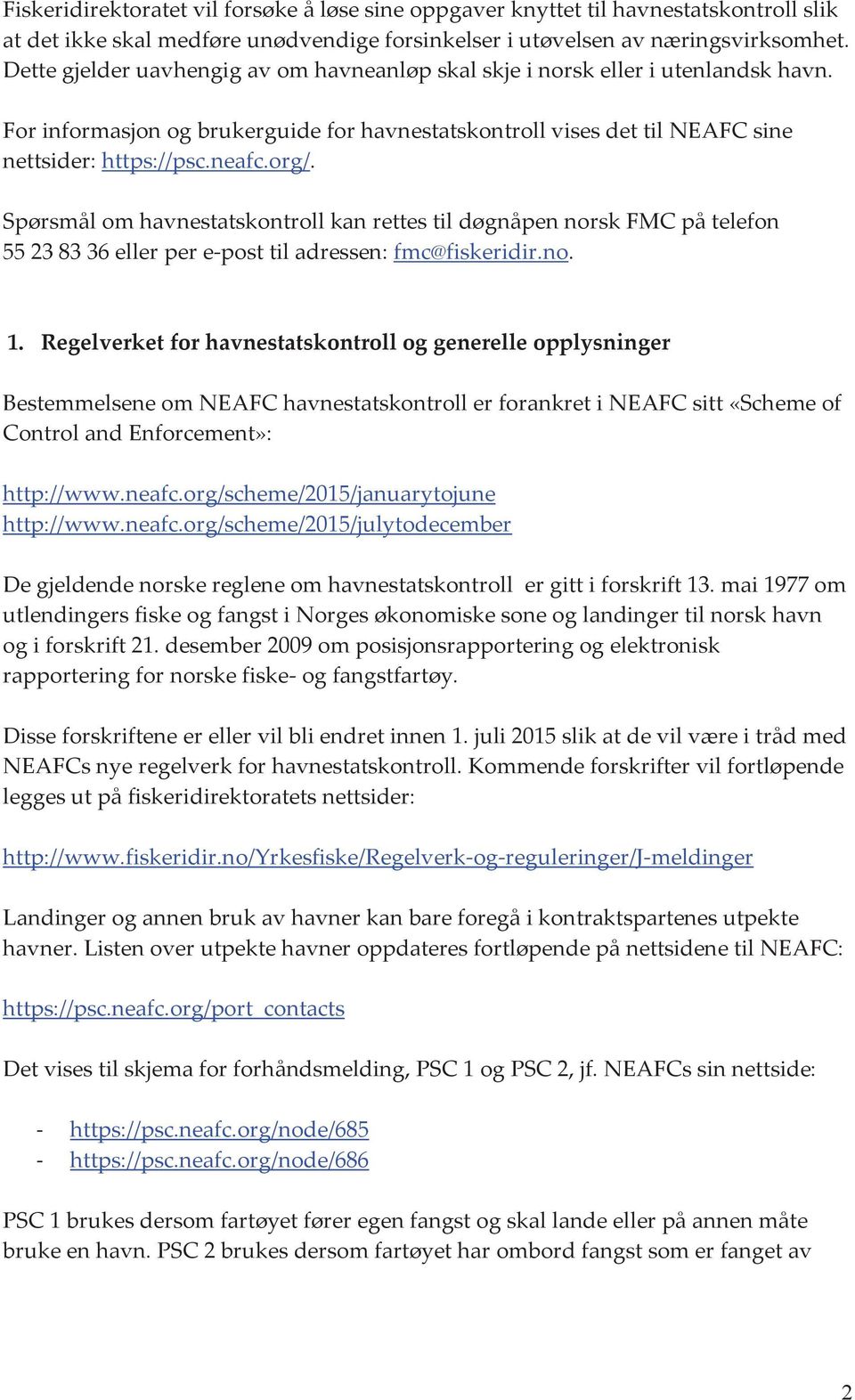 Spørsmål om havnestatskontroll kan rettes til døgnåpen norsk FMC på telefon 55 23 83 36 eller per e-post til adressen: fmc@fiskeridir.no. 1.