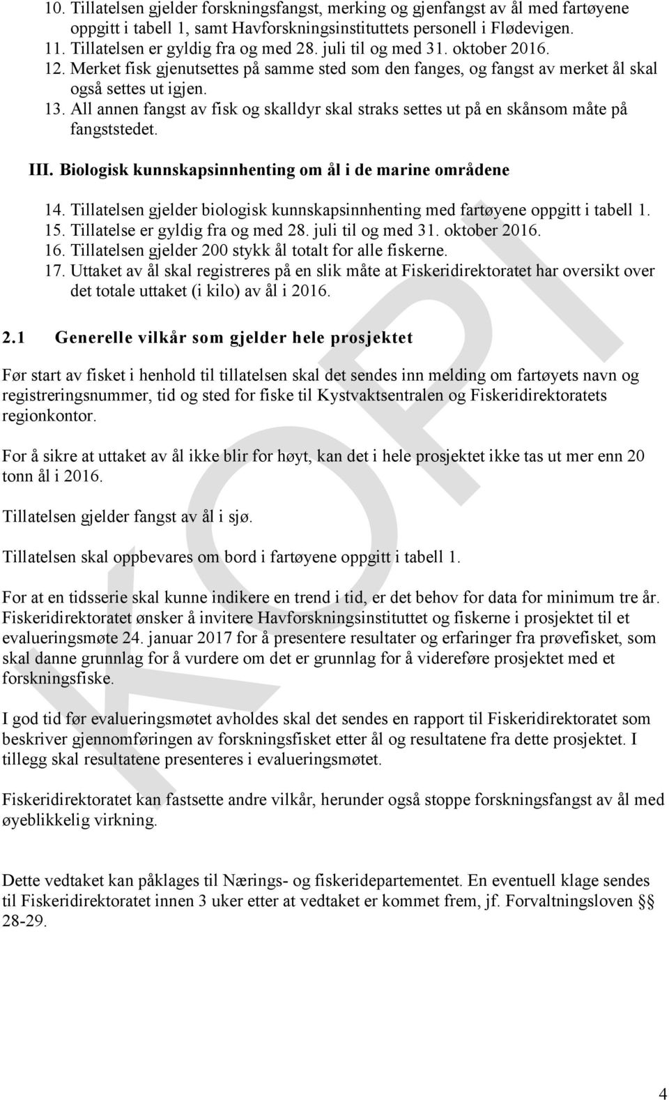 All annen fangst av fisk og skalldyr skal straks settes ut på en skånsom måte på fangststedet. III. Biologisk kunnskapsinnhenting om ål i de marine områdene 14.