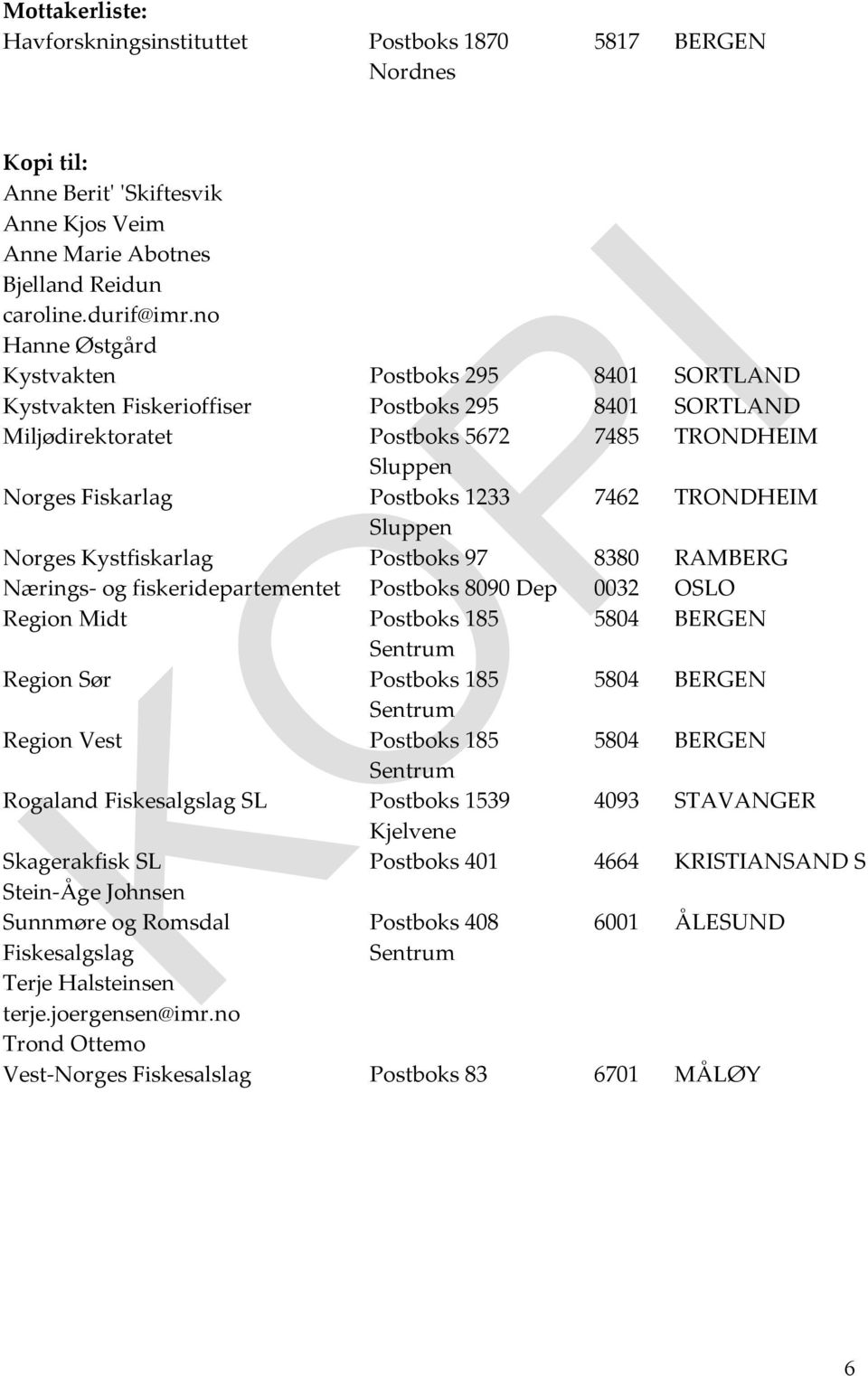 TRONDHEIM Sluppen Norges Kystfiskarlag Postboks 97 8380 RAMBERG Nærings- og fiskeridepartementet Postboks 8090 Dep 0032 OSLO Region Midt Postboks 185 5804 BERGEN Region Sør Postboks 185 5804 BERGEN