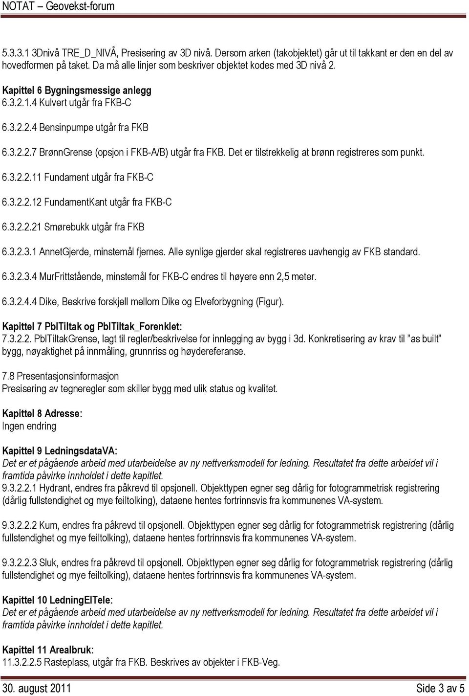 Det er tilstrekkelig at brønn registreres som punkt. 6.3.2.2.11 Fundament utgår fra FKB-C 6.3.2.2.12 FundamentKant utgår fra FKB-C 6.3.2.2.21 Smørebukk utgår fra FKB 6.3.2.3.1 AnnetGjerde, minstemål fjernes.